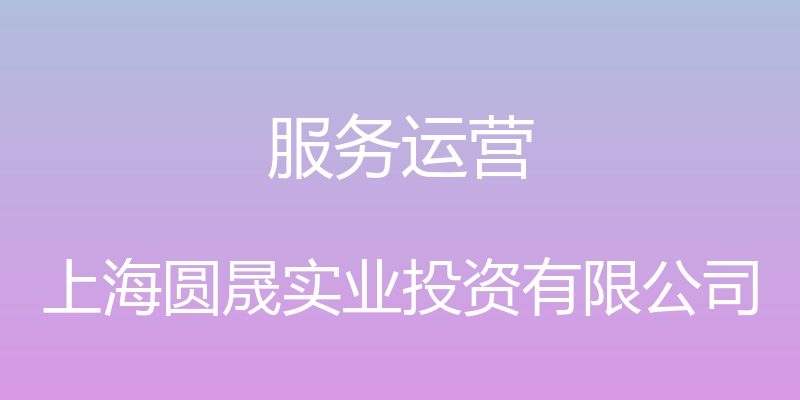 服务运营 - 上海圆晟实业投资有限公司